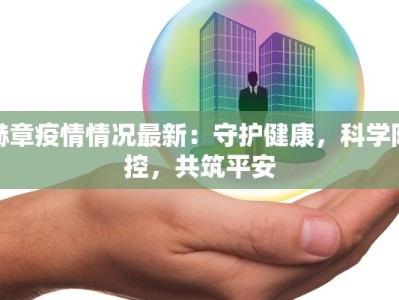 赫章疫情情况最新：守护健康，科学防控，共筑平安