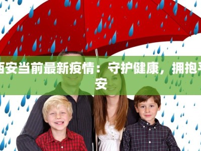 西安当前最新疫情：守护健康，拥抱平安