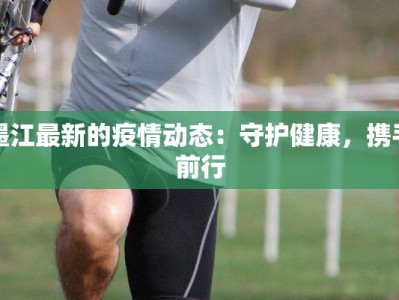 墨江最新的疫情动态：守护健康，携手前行