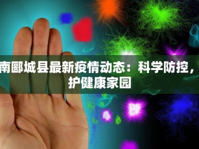 河南郾城县最新疫情动态：科学防控，守护健康家园