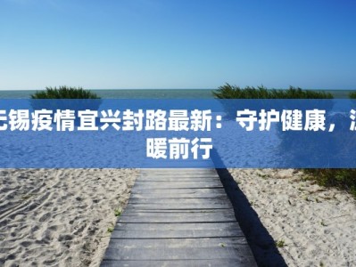 无锡疫情宜兴封路最新：守护健康，温暖前行