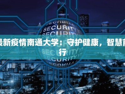 最新疫情南通大学：守护健康，智慧前行