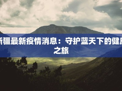 新疆最新疫情消息：守护蓝天下的健康之旅