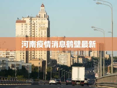 河南疫情消息鹤壁最新