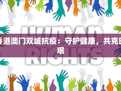 香港澳门双城抗疫：守护健康，共克时艰