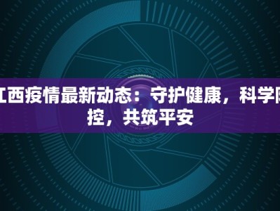江西疫情最新动态：守护健康，科学防控，共筑平安