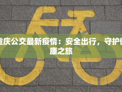 重庆公交最新疫情：安全出行，守护健康之旅