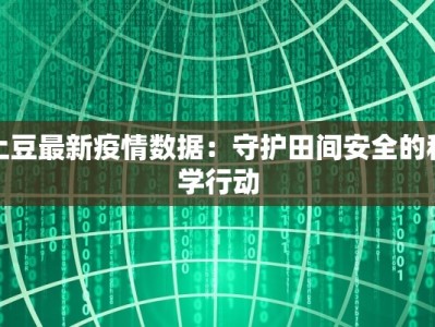 土豆最新疫情数据：守护田间安全的科学行动