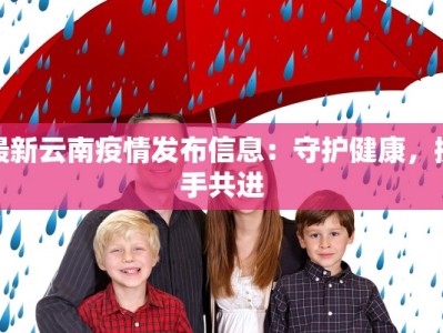 最新云南疫情发布信息：守护健康，携手共进