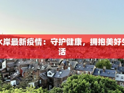 水岸最新疫情：守护健康，拥抱美好生活