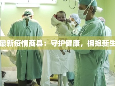 最新疫情商县：守护健康，拥抱新生