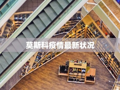 莫斯科疫情最新状况