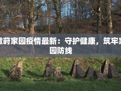 墩莳家园疫情最新：守护健康，筑牢家园防线