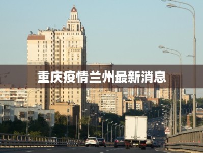 重庆疫情兰州最新消息