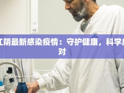 江阴最新感染疫情：守护健康，科学应对