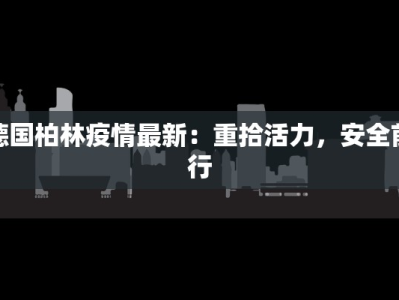 德国柏林疫情最新：重拾活力，安全前行