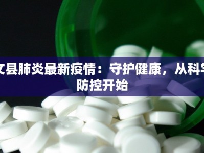 文县肺炎最新疫情：守护健康，从科学防控开始