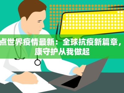 热点世界疫情最新：全球抗疫新篇章，健康守护从我做起