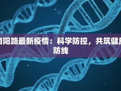 南阳路最新疫情：科学防控，共筑健康防线