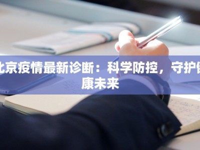 北京疫情最新诊断：科学防控，守护健康未来