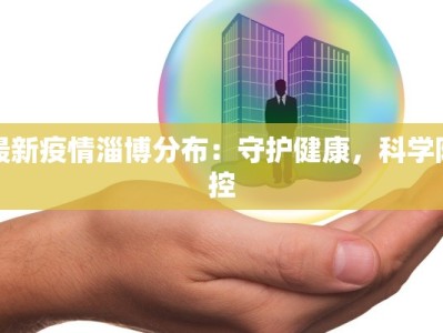 最新疫情淄博分布：守护健康，科学防控