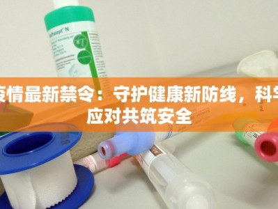 疫情最新禁令：守护健康新防线，科学应对共筑安全