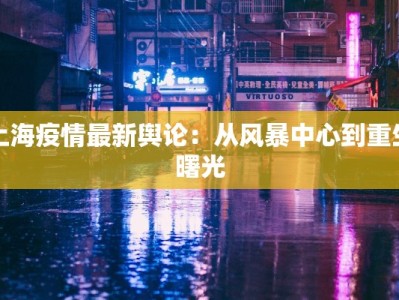 上海疫情最新舆论：从风暴中心到重生曙光