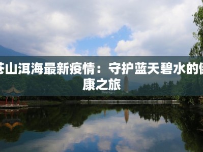 苍山洱海最新疫情：守护蓝天碧水的健康之旅