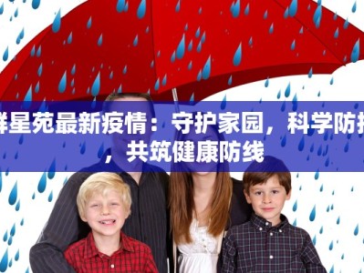 群星苑最新疫情：守护家园，科学防控，共筑健康防线