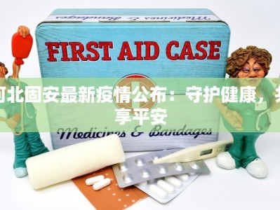 河北固安最新疫情公布：守护健康，共享平安