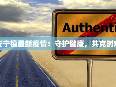 安宁镇最新疫情：守护健康，共克时艰