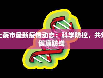 上蔡市最新疫情动态：科学防控，共筑健康防线