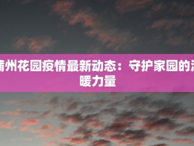 蒲州花园疫情最新动态：守护家园的温暖力量
