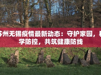 苏州无锡疫情最新动态：守护家园，科学防控，共筑健康防线