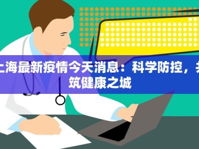 上海最新疫情今天消息：科学防控，共筑健康之城