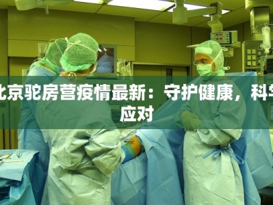 北京驼房营疫情最新：守护健康，科学应对