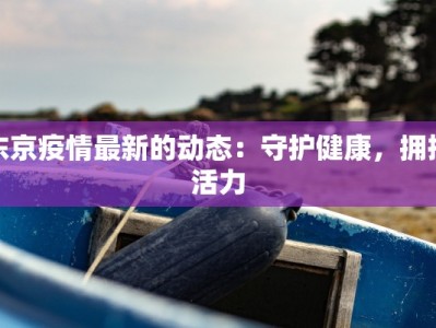 东京疫情最新的动态：守护健康，拥抱活力
