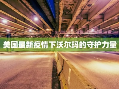 美国最新疫情下沃尔玛的守护力量