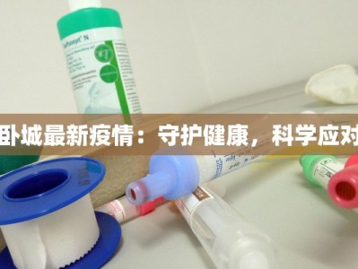 卧城最新疫情：守护健康，科学应对