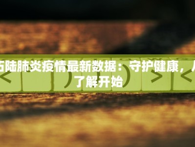 拓陆肺炎疫情最新数据：守护健康，从了解开始
