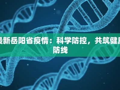 最新岳阳省疫情：科学防控，共筑健康防线