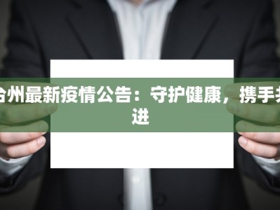 台州最新疫情公告：守护健康，携手共进