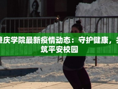 肇庆学院最新疫情动态：守护健康，共筑平安校园