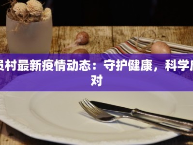 员村最新疫情动态：守护健康，科学应对