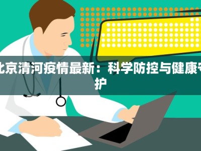 北京清河疫情最新：科学防控与健康守护