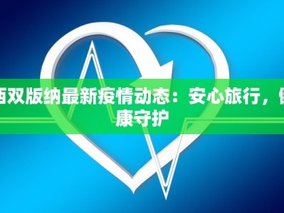 西双版纳最新疫情动态：安心旅行，健康守护