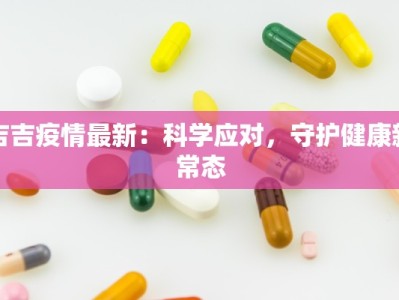 吉吉疫情最新：科学应对，守护健康新常态