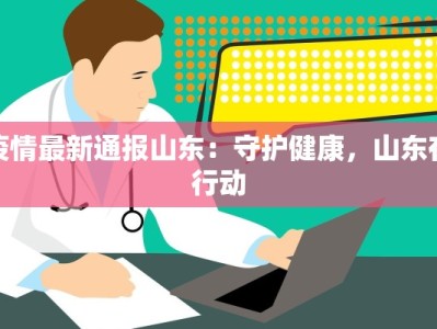 疫情最新通报山东：守护健康，山东在行动
