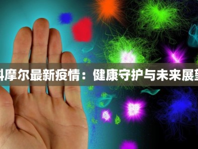 科摩尔最新疫情：健康守护与未来展望