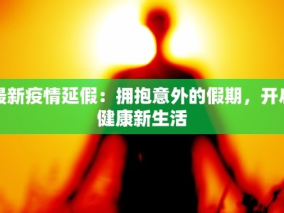 最新疫情延假：拥抱意外的假期，开启健康新生活